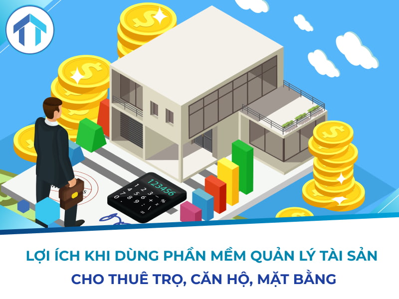 7 lợi ích khi dùng phần mềm Quản Lý Tài Sản cho thuê trọ, căn hộ, mặt bằng