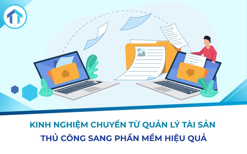 Kinh nghiệm chuyển từ quản lý tài sản thủ công sang dùng phần mềm hiệu quả