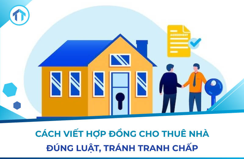 Cách viết hợp đồng cho thuê nhà đúng luật, tránh tranh chấp